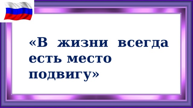 В жизни всегда есть место подвигу.